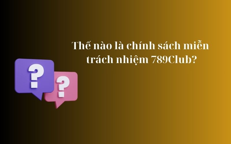 Miễn trách nhiệm 2 Những tuyên bố của 789Club về chính sách miễn trừ trách nhiệm