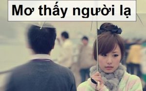 Mơ Thấy Người Lạ Là Tốt Hay Xấu? Đánh Con Gì Ngày Hôm Sau?