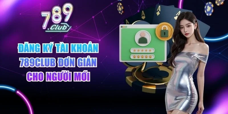 Đăng ký tài khoản 789club đơn giản cho người mới