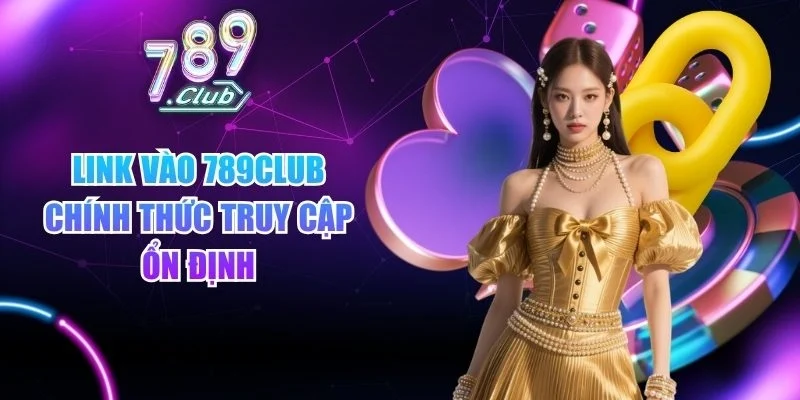Link vào 789club chính thức truy cập ổn định