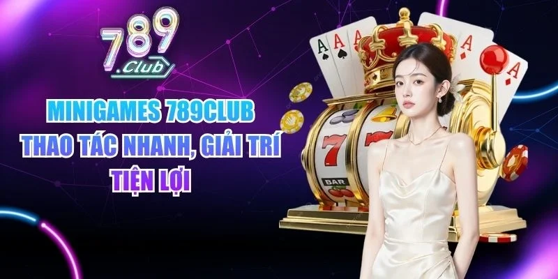 Minigames 789club thao tác nhanh, giải trí tiện lợi