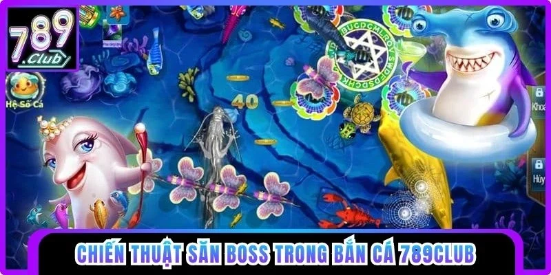 Chiến thuật săn boss trong bắn cá 789club