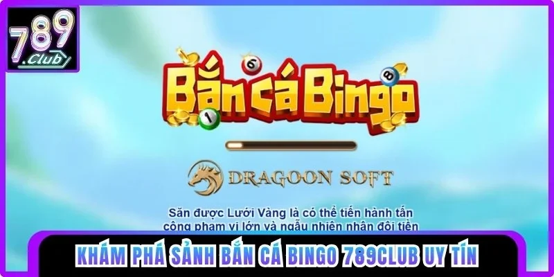 Khám phá sảnh Bắn cá Bingo 789club