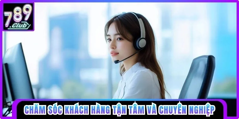 Dịch vụ chăm sóc khách hàng 789club tận tâm và chuyên nghiệp