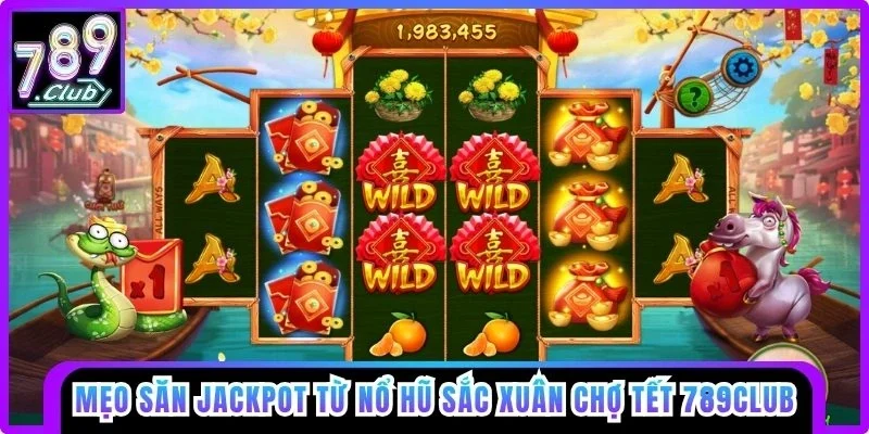 Mẹo săn Jackpot từ Nổ hũ Sắc Xuân Chợ Tết 789club