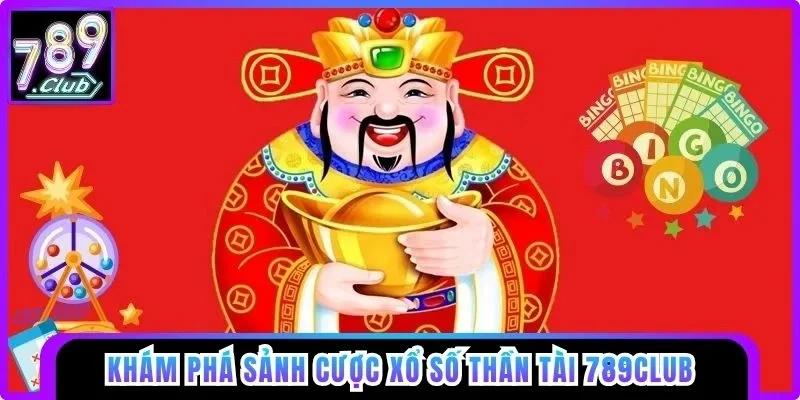Khám phá sảnh xổ số Thần Tài 789club